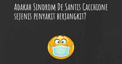 Adakah Sindrom De Santis Cacchione sejenis penyakit berjangkit?