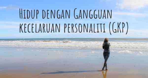 Hidup dengan Gangguan kecelaruan personaliti (GKP)