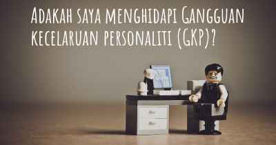 Adakah saya menghidapi Gangguan kecelaruan personaliti (GKP)?