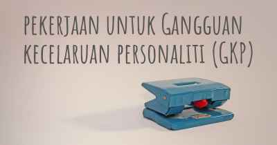 pekerjaan untuk Gangguan kecelaruan personaliti (GKP)