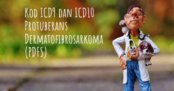 Kod ICD9 dan ICD10 Protuberans Dermatofibrosarkoma (PDFS)