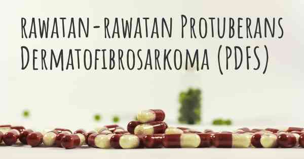 rawatan-rawatan Protuberans Dermatofibrosarkoma (PDFS)