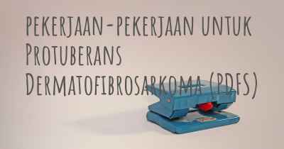 pekerjaan-pekerjaan untuk Protuberans Dermatofibrosarkoma (PDFS)