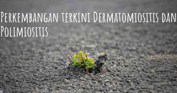 Perkembangan terkini Dermatomiositis dan Polimiositis