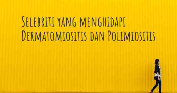 Selebriti yang menghidapi Dermatomiositis dan Polimiositis