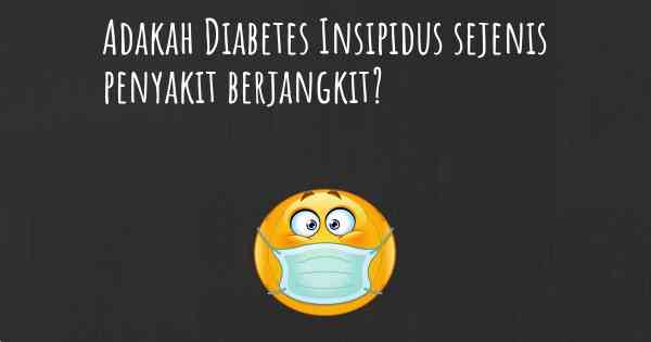 Adakah Diabetes Insipidus sejenis penyakit berjangkit?