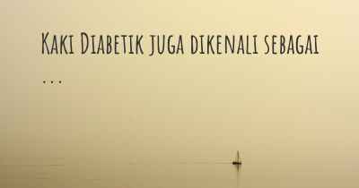 Kaki Diabetik juga dikenali sebagai ...