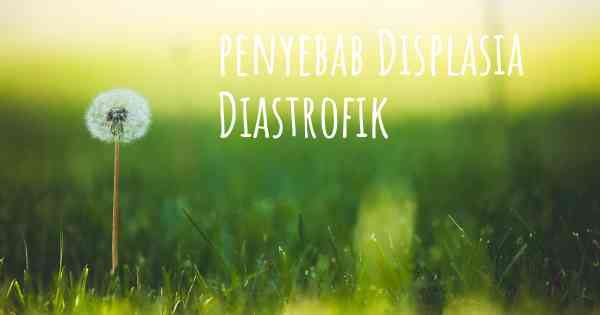 penyebab Displasia Diastrofik