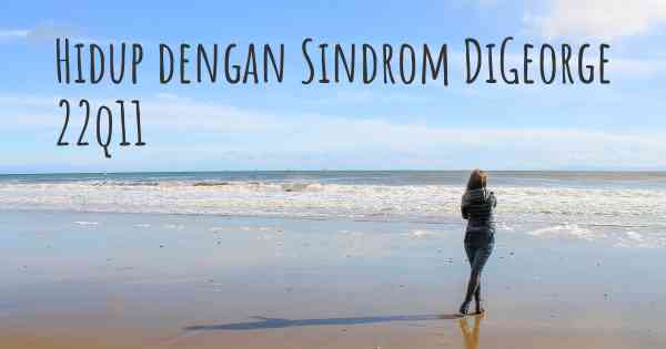 Hidup dengan Sindrom DiGeorge 22q11