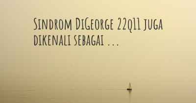 Sindrom DiGeorge 22q11 juga dikenali sebagai ...