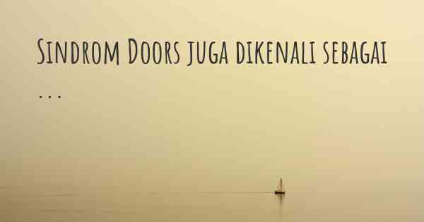 Sindrom Doors juga dikenali sebagai ...