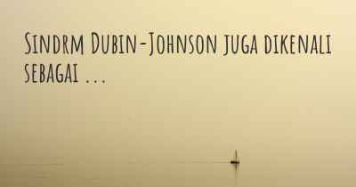 Sindrm Dubin-Johnson juga dikenali sebagai ...