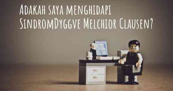 Adakah saya menghidapi SindromDyggve Melchior Clausen?