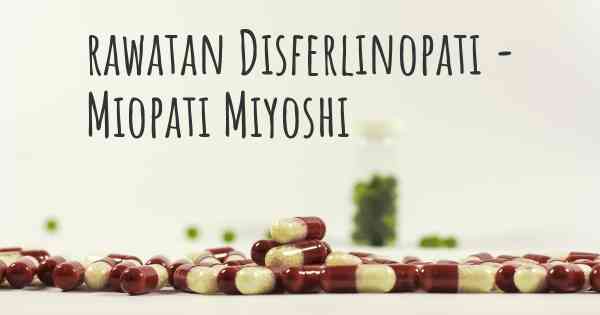 rawatan Disferlinopati - Miopati Miyoshi