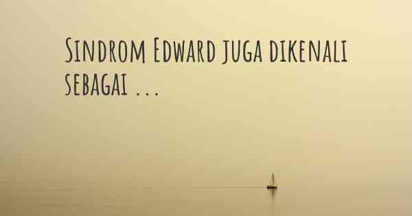 Sindrom Edward juga dikenali sebagai ...