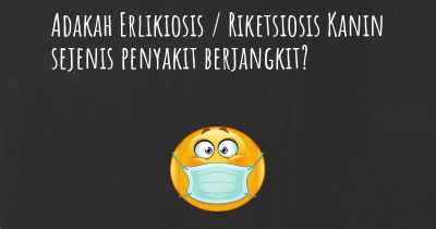 Adakah Erlikiosis / Riketsiosis Kanin sejenis penyakit berjangkit?