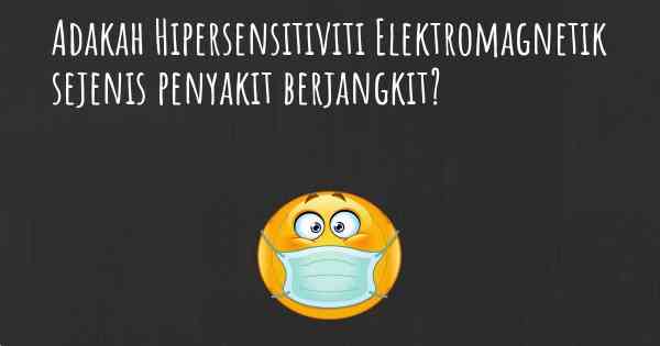 Adakah Hipersensitiviti Elektromagnetik sejenis penyakit berjangkit?