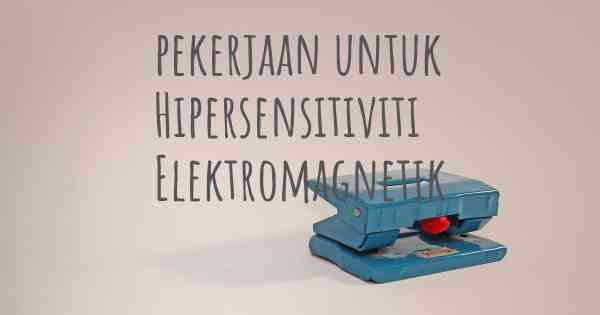 pekerjaan untuk Hipersensitiviti Elektromagnetik