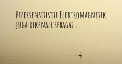 Hipersensitiviti Elektromagnetik juga dikenali sebagai ...