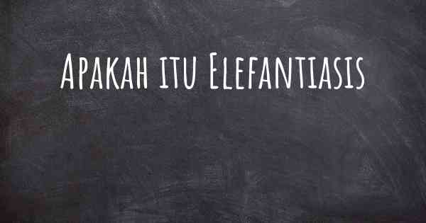 Apakah itu Elefantiasis