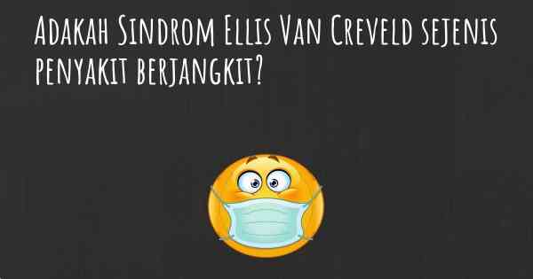 Adakah Sindrom Ellis Van Creveld sejenis penyakit berjangkit?