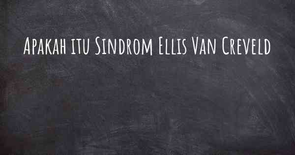 Apakah itu Sindrom Ellis Van Creveld