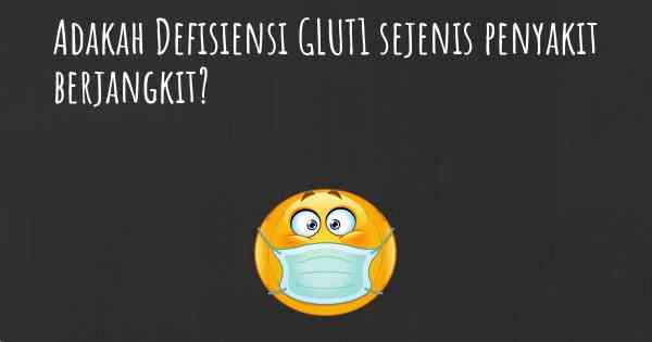 Adakah Defisiensi GLUT1 sejenis penyakit berjangkit?