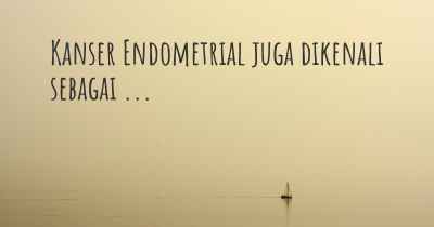 Kanser Endometrial juga dikenali sebagai ...