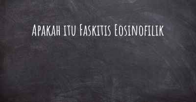 Apakah itu Faskitis Eosinofilik