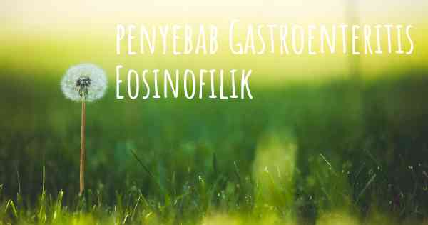 penyebab Gastroenteritis Eosinofilik