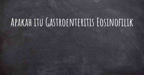 Apakah itu Gastroenteritis Eosinofilik