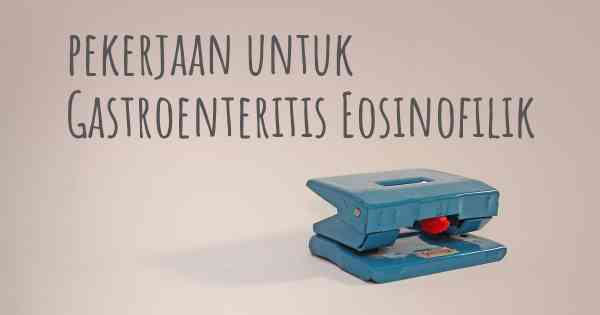 pekerjaan untuk Gastroenteritis Eosinofilik