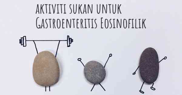 aktiviti sukan untuk Gastroenteritis Eosinofilik