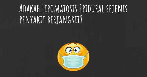 Adakah Lipomatosis Epidural sejenis penyakit berjangkit?