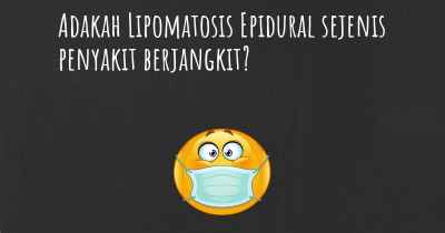 Adakah Lipomatosis Epidural sejenis penyakit berjangkit?