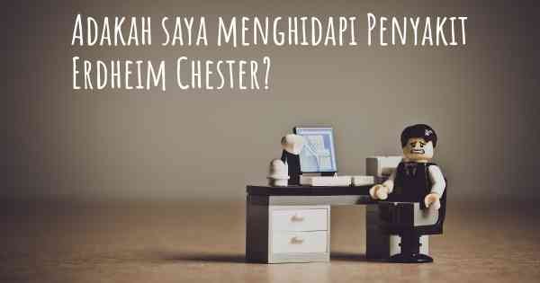 Adakah saya menghidapi Penyakit Erdheim Chester?