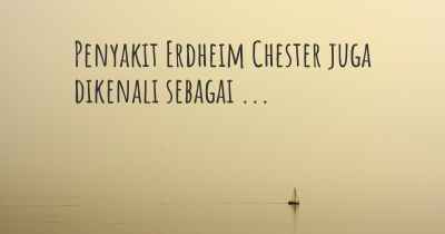 Penyakit Erdheim Chester juga dikenali sebagai ...