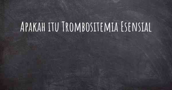 Apakah itu Trombositemia Esensial