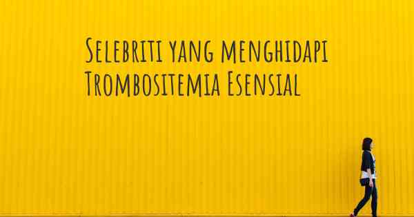 Selebriti yang menghidapi Trombositemia Esensial