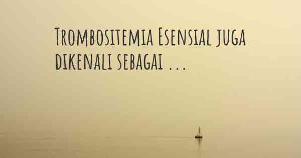 Trombositemia Esensial juga dikenali sebagai ...