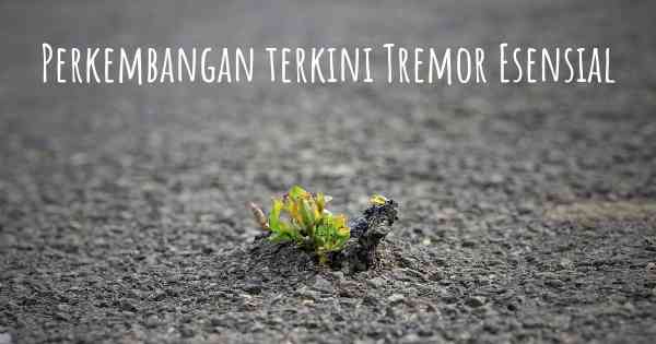 Perkembangan terkini Tremor Esensial