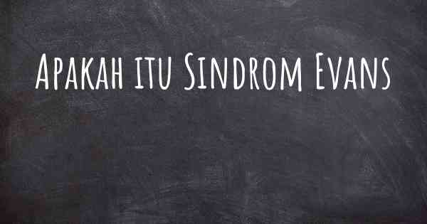 Apakah itu Sindrom Evans