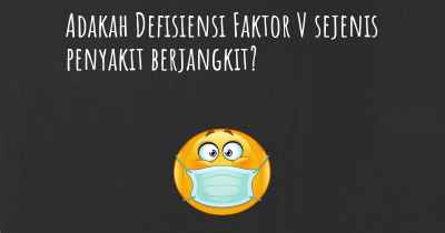 Adakah Defisiensi Faktor V sejenis penyakit berjangkit?