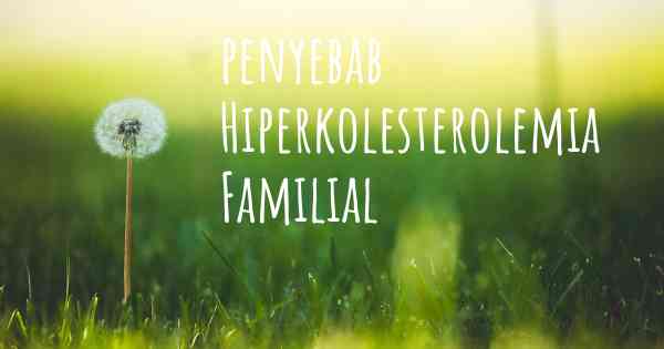penyebab Hiperkolesterolemia Familial