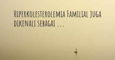 Hiperkolesterolemia Familial juga dikenali sebagai ...