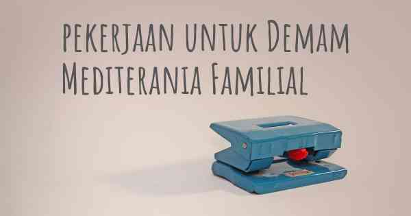 pekerjaan untuk Demam Mediterania Familial