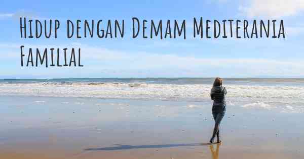 Hidup dengan Demam Mediterania Familial