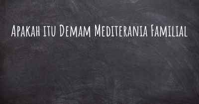 Apakah itu Demam Mediterania Familial