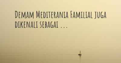 Demam Mediterania Familial juga dikenali sebagai ...