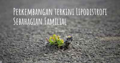 Perkembangan terkini Lipodistrofi Sebahagian Familial